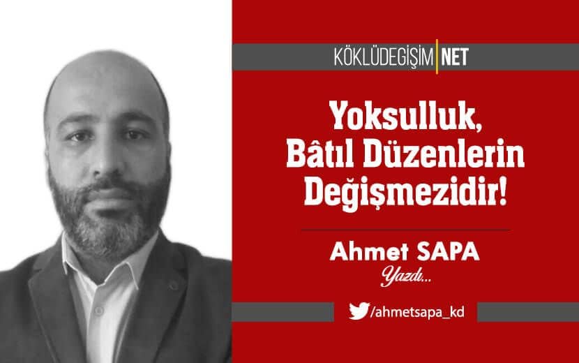 Yoksulluk, Bâtıl Düzenlerin Değişmezidir!