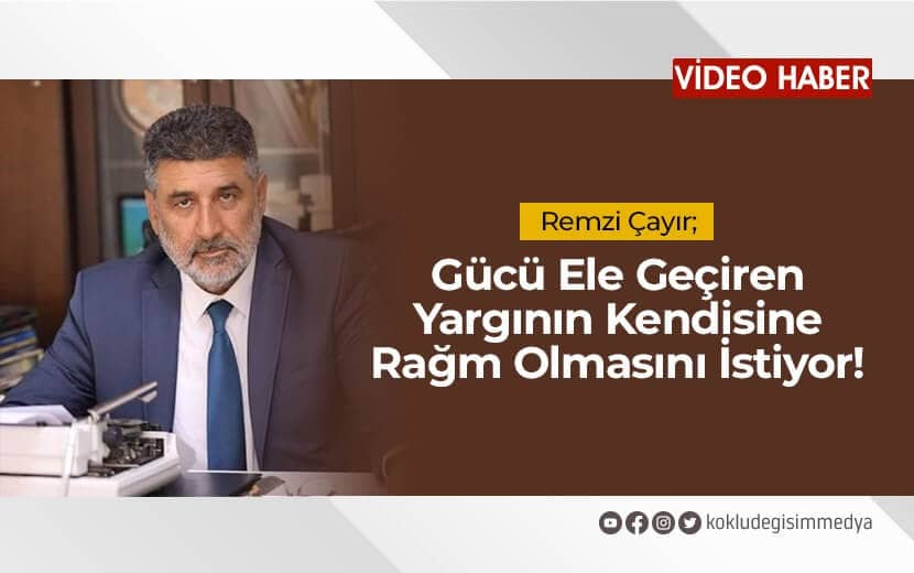 Remzi Çayır: “Gücü Ele Geçiren Yargıyı Kendine Benzetti”