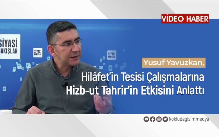 Yusuf Yavuzkan, Hizb-ut Tahrir’in Hilâfet’in Tesisi Çalışmalarına Etkisini Anlattı