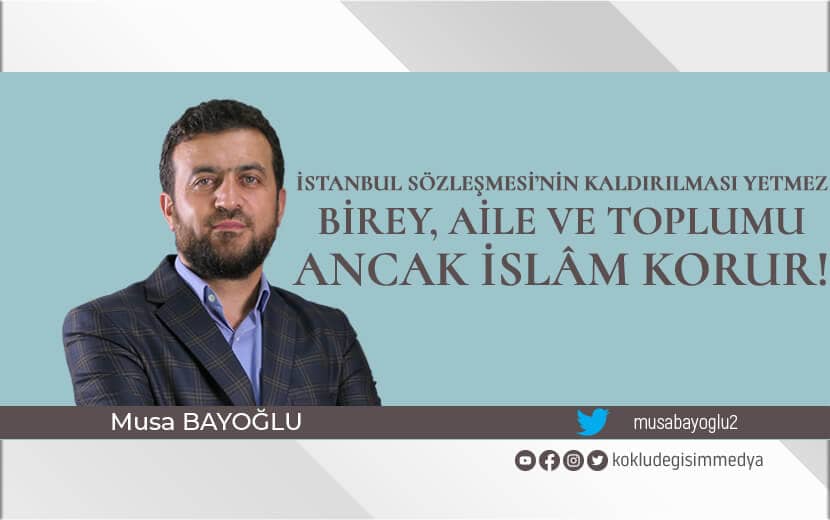 İstanbul Sözleşmesinin Kaldırılması Yetmez Birey, Aile ve Toplumu Ancak İslâm Korur!
