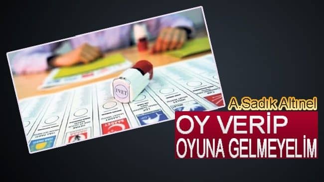 Oy verip oyuna gelmeyelim!