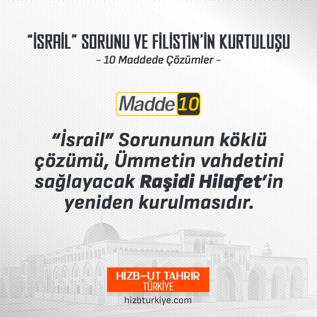 Madde 10: “İsrail” Sorununun Köklü Çözümü Ümmetin Vahdetini Sağlayacak Raşidi Hilafet’in Yeniden Kurulmasıdır