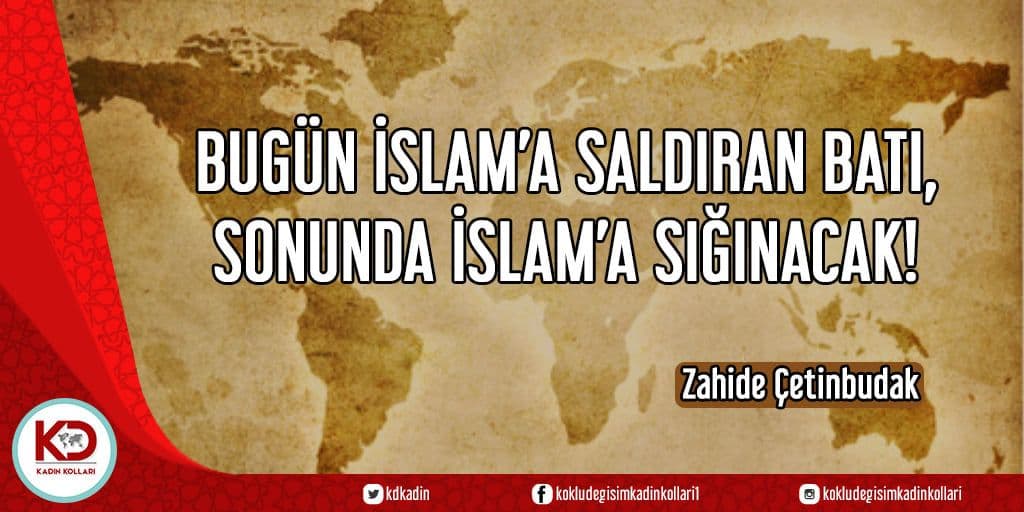 BUGÜN İSLAM’A SALDIRAN BATI, SONUNDA İSLAM’A SIĞINACAK!