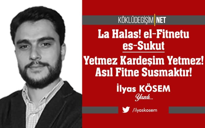 La Halas Ahi La Halas! el-Fitnetu es-Sukut/Yetmez Kardeşim Yetmez Asıl Fitne Susmaktır!