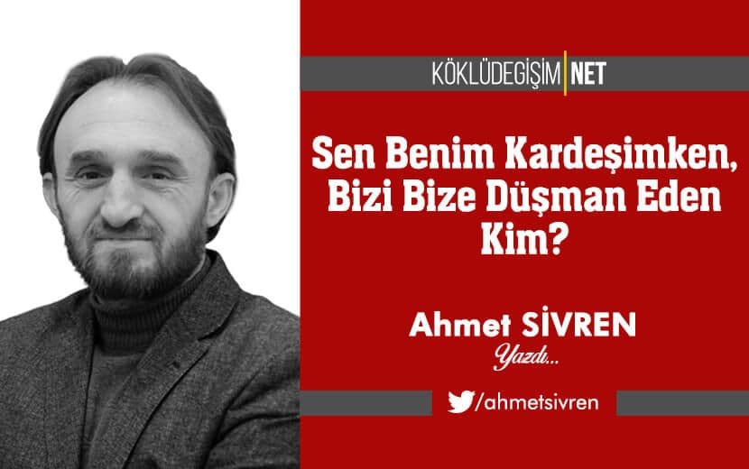 Sen Benim Kardeşimken, Bizi Bize Düşman Eden Kim?
