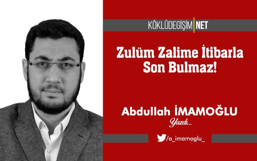 Zulüm Zalime İtibarla Son Bulmaz!