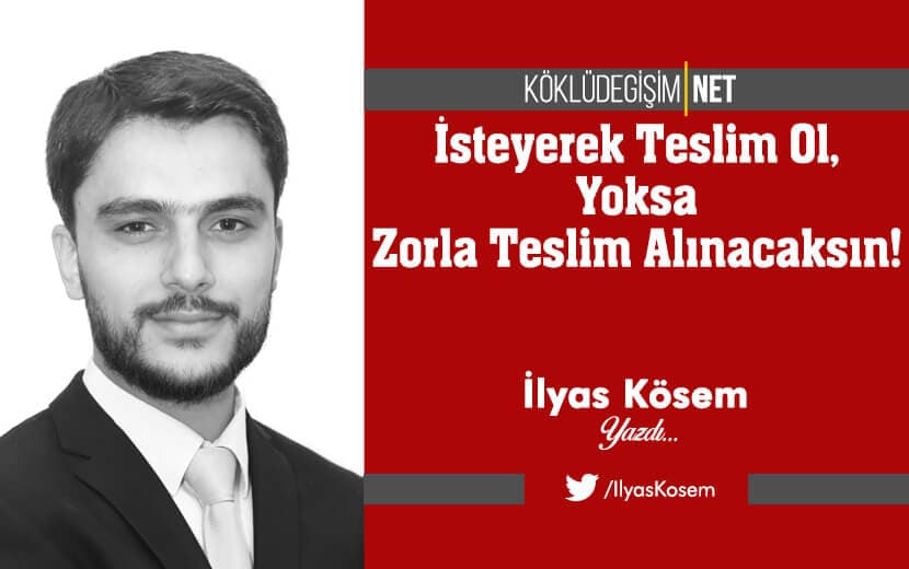 İsteyerek Teslim Ol, Yoksa Zorla Teslim Alınacaksın!