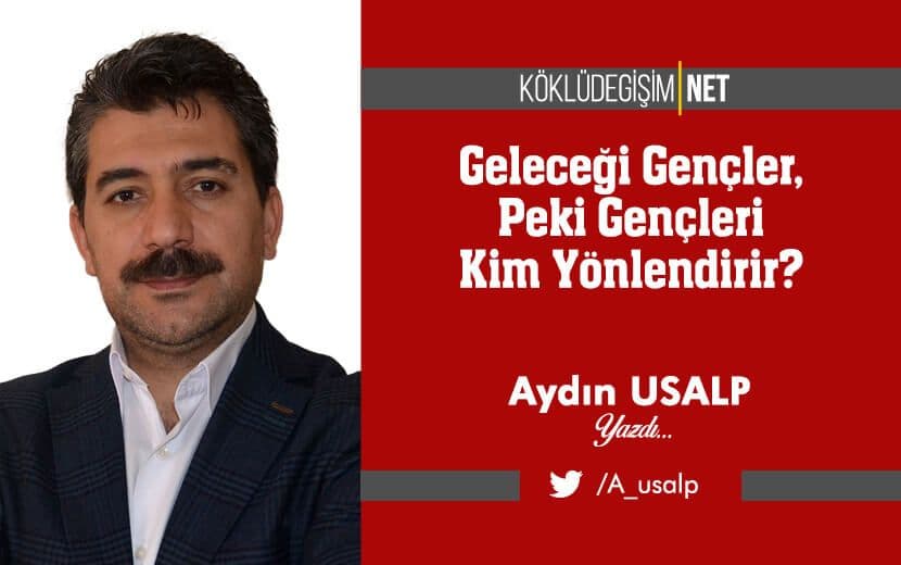 Geleceği Gençler, Peki Gençleri Kim Yönlendirir?