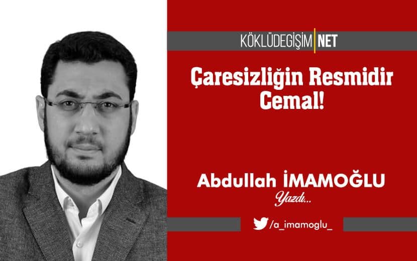 Çaresizliğin Resmidir Cemal!
