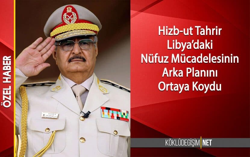 Hizb-ut Tahrir Libya’daki Nüfuz Mücadelesinin Arka Planını Ortaya Koydu