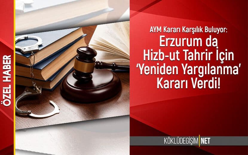 AYM Kararı Karşılık Buluyor: Hizb-ut Tahrir’e Bir ‘Yeniden Yargılanma’ Kararı da Erzurum’dan