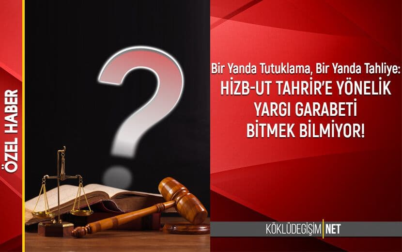 Bir Yanda Tutuklama, Bir Yanda Tahliye: Hizb-ut Tahrir’e Yönelik Yargı Garabeti Devam Ediyor