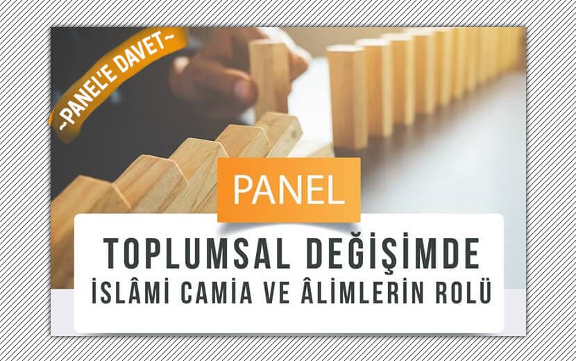 “Toplumsal Değişimde İslâmi Camia ve Âlimlerin Rolü” Paneline Davet!