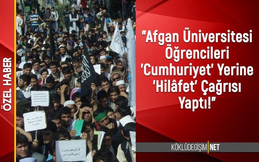 "Afgan Üniversitesi Öğrencileri ’Cumhuriyet’ Yerine ’Hilâfet’ Çağrısı Yaptı!"