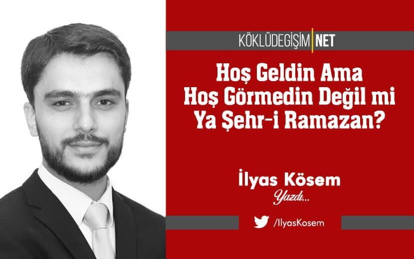 Hoş Geldin Ama Hoş Görmedin Değil mi Ya Şehr-i Ramazan!