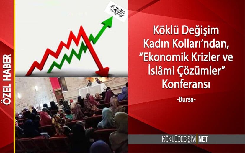 KÖKLÜ DEĞİŞİM KADIN KOLLARI’NDAN, “EKONOMİK KRİZLER VE İSLÂMİ ÇÖZÜMLER” KONFERANSI