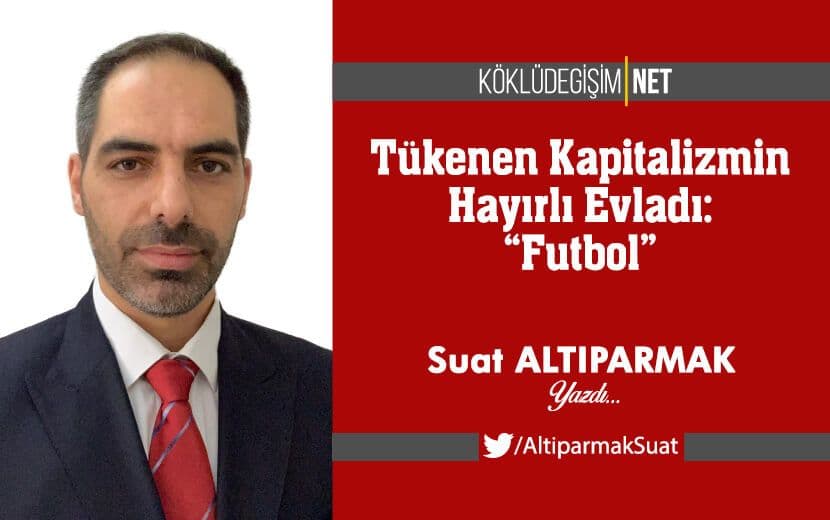 Tükenen Kapitalizmin Hayırlı Evladı: “Futbol”