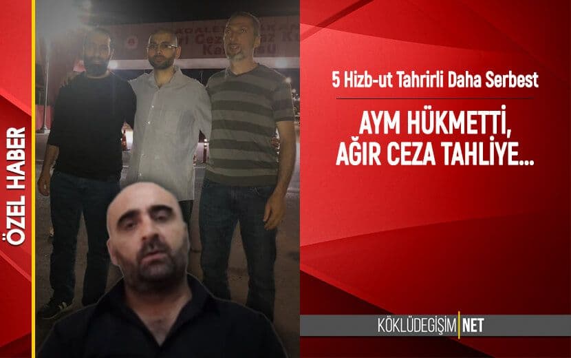 AYM’nin Haklarında Hak İhlali Kararı Verdiği 5 Hizb-ut Tahrirli Tahliye Oldu