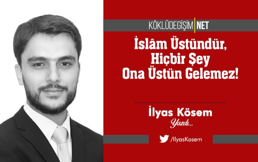 İslâm Üstündür, Ona Hiçbir Şey Üstün Gelemez!