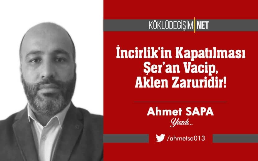 İncirlik’in Kapatılması Şer’an Vacip, Aklen Zaruridir!