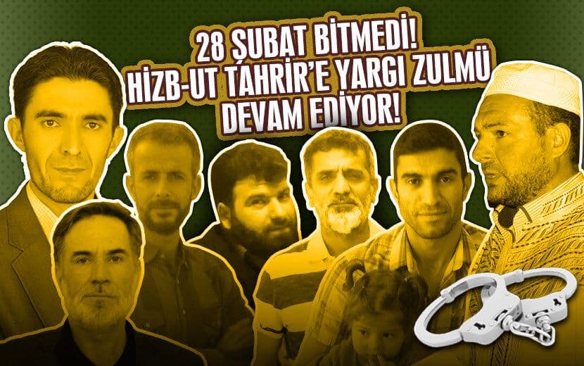 28 Şubat Bitmedi: Hizb-ut Tahrir’e Yönelik Yargı Zulmü Devam Ediyor!