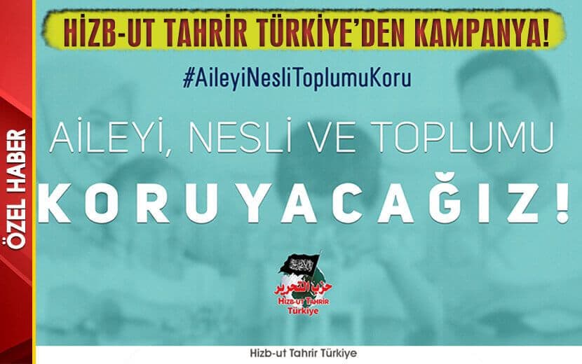 HİZB-UT TAHRİR, “AİLE, NESİL VE TOPLUM İSLAM İLE KORUNUR!” KAMPANYASI BAŞLATTI!