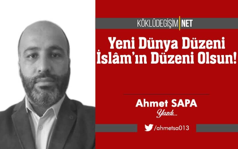 Yeni Dünya Düzeni İslâm’ın Düzeni Olsun!