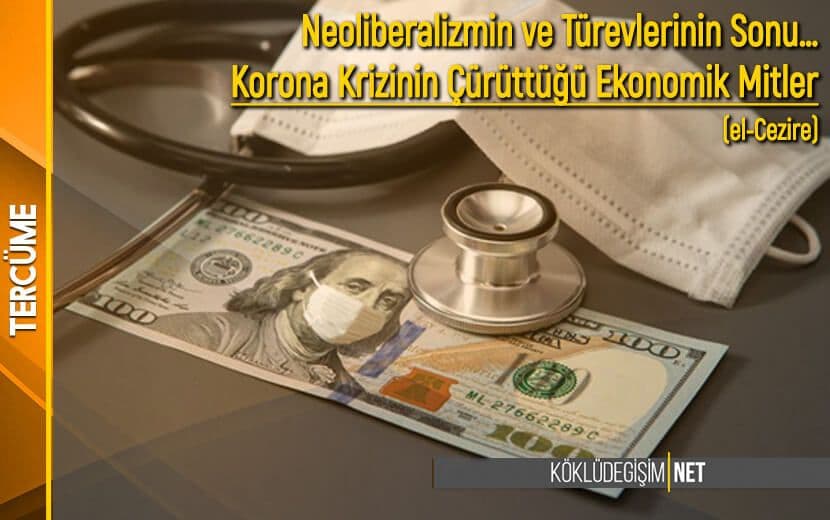 Neoliberalizmin ve Türevlerinin Sonu - Korona Krizinin Çürüttüğü Ekonomik Mitler