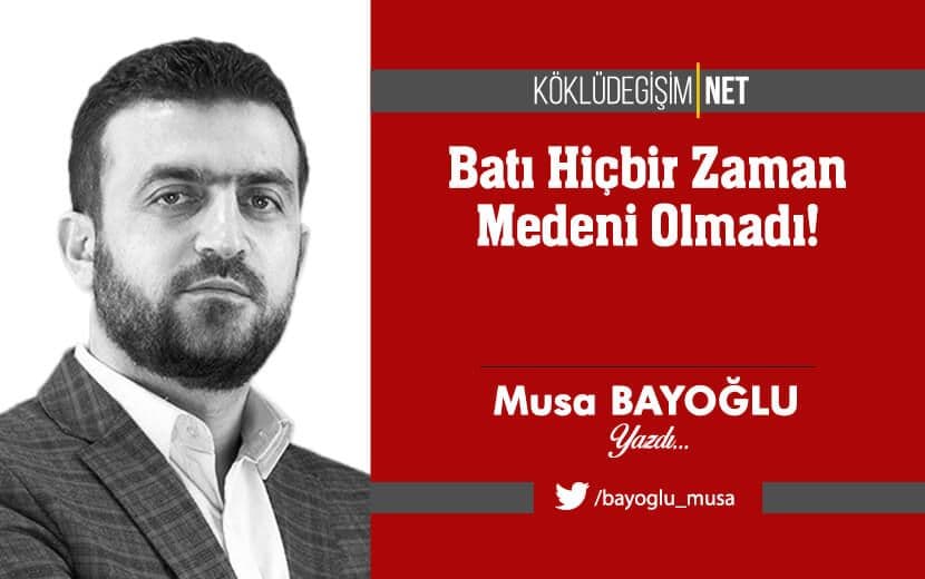 Batı Hiçbir Zaman Medeni Olmadı!