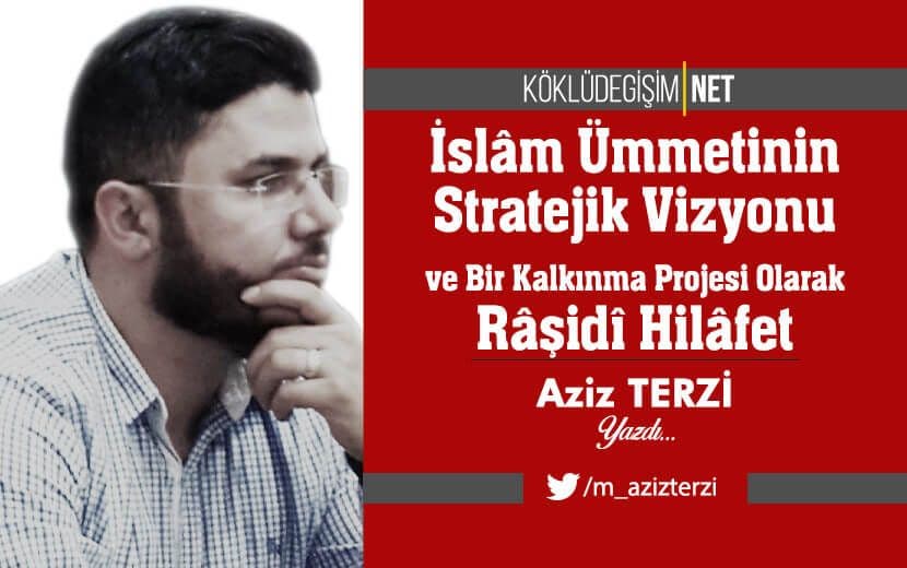 İslâm Ümmetinin Stratejik Vizyonu ve Bir Kalkınma Projesi Olarak Râşidî Hilâfet