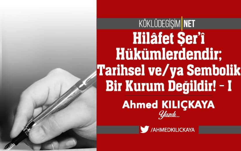 Hilâfet Şer’î Hükümlerdendir; Tarihsel ve/ya Sembolik Bir Kurum Değildir! - I