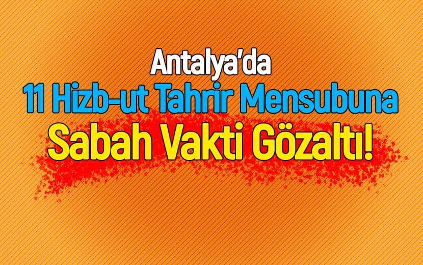 Antalya’da Hizb-ut Tahrir Mensuplarına Sabah Vakti Gözaltı!