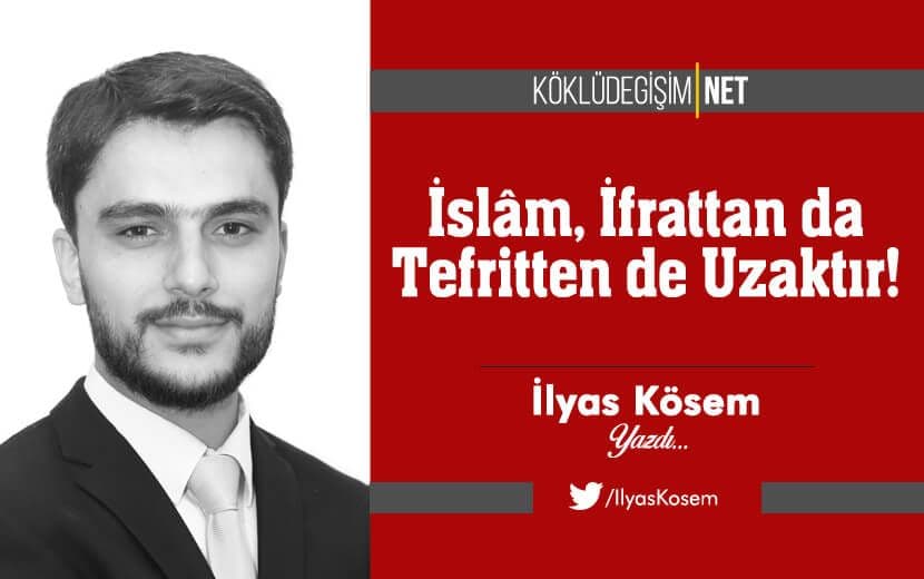 İslâm, İfrattan da Tefritten de Uzaktır!