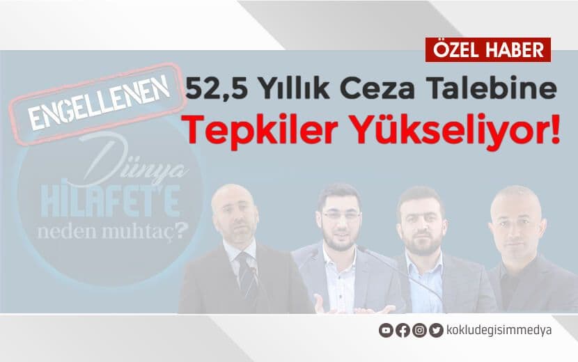 Engellenen Hilâfet Konferansı İçin 52,5 Yıl Ceza İstemine Gelen Tepkiler!