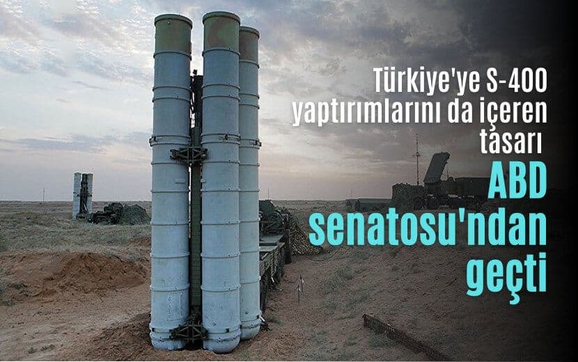 Amerika’nın Türkiye’ye S-400 yaptırımlarını içeren tasarı Senato’ndan geçti!