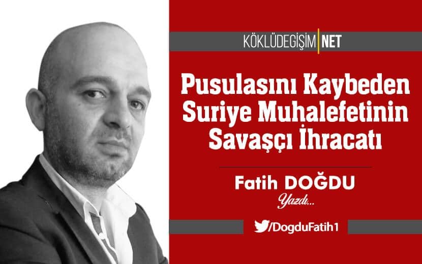 Pusulasını Kaybeden Suriye Muhalefetinin Savaşçı İhracatı