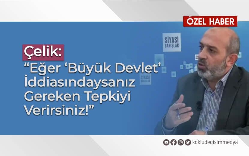 Çelik: “Eğer Büyük Devlet İddiasındaysanız Gereken Tepkiyi Verirsiniz!”