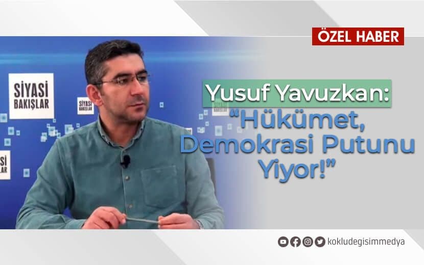 Yusuf Yavuzkan: “Hükümet, Bu Yasa ile Demokrasi Putunu Yiyor!”