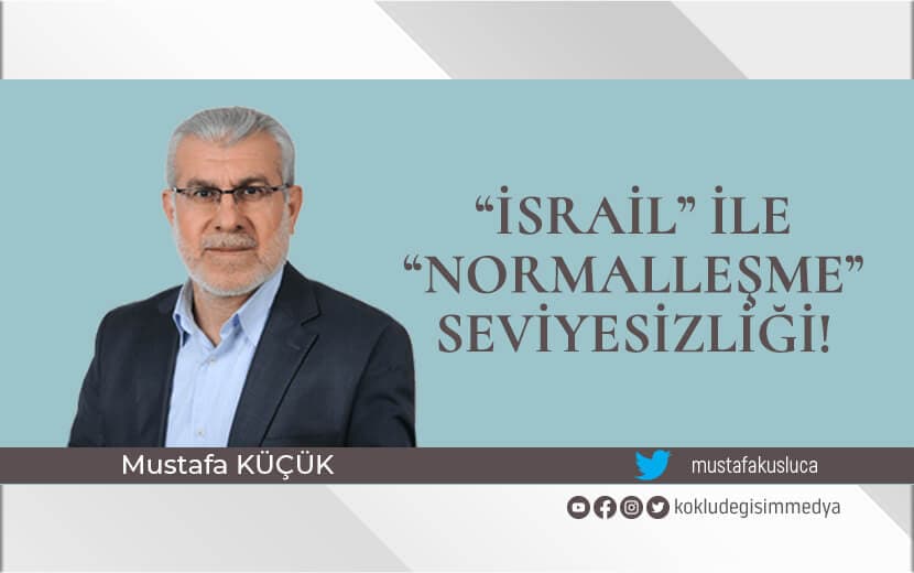 “İsrail” ile “Normalleşme” Seviyesizliği!