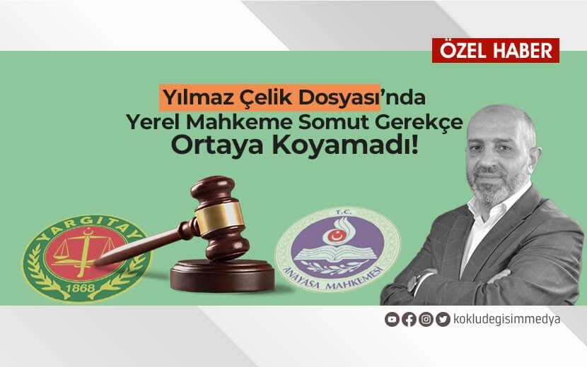 Yılmaz Çelik Dosyası’nda Yerel Mahkeme Somut Gerekçe Ortaya Koyamadı!