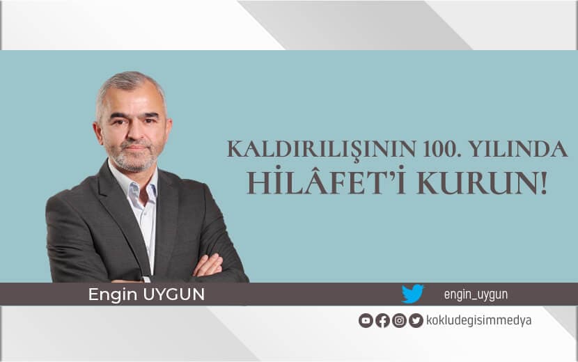 Kaldırılışının 100. Yılında, Hilâfet’i Kurun!