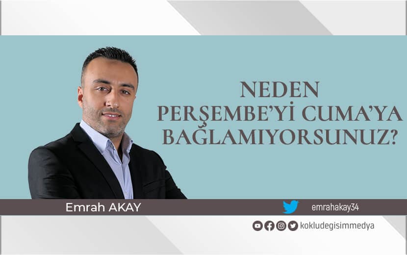 Neden Perşembe’yi Cuma’ya Bağlamıyorsunuz?