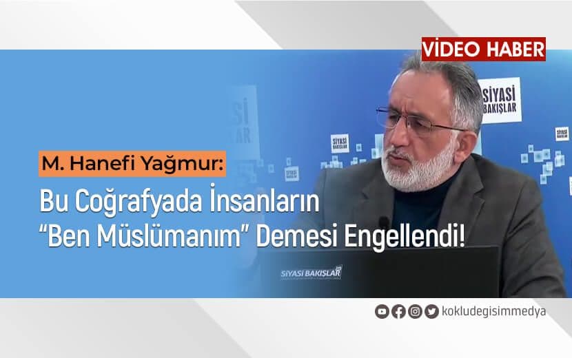 Hanefi Yağmur: “Bu Coğrafyada İnsanların ‘Ben Müslümanım’ Demesi Engellendi!”