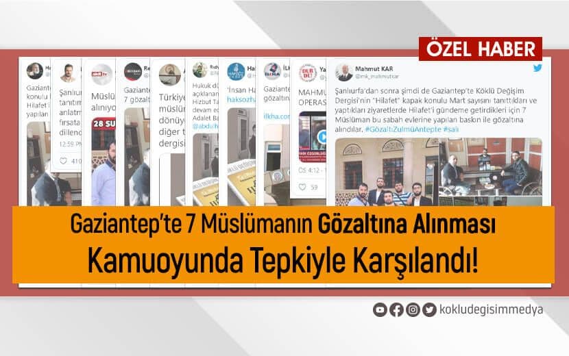 Gaziantep’te 7 Müslümanın Gözaltına Alınması Kamuoyunda Tepkiyle Karşılandı!