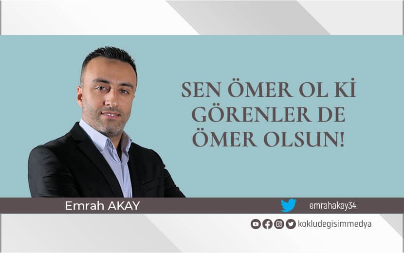 Sen Ömer Ol ki Görenler de Ömer Olsun!