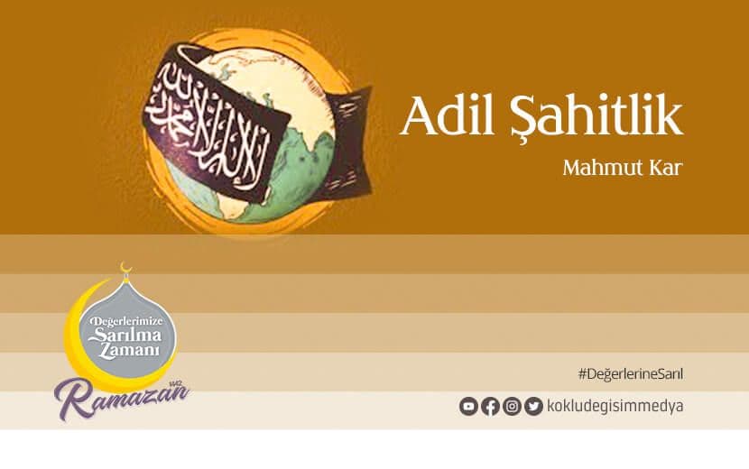 Değerlerimize Sarılma Zamanı: Adil Şahitlik