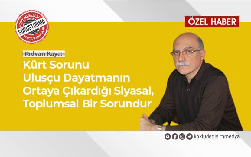 Rıdvan Kaya: Kürt Sorunu Ulusçu Dayatmanın Ortaya Çıkardığı Siyasal, Toplumsal Bir Sorundur