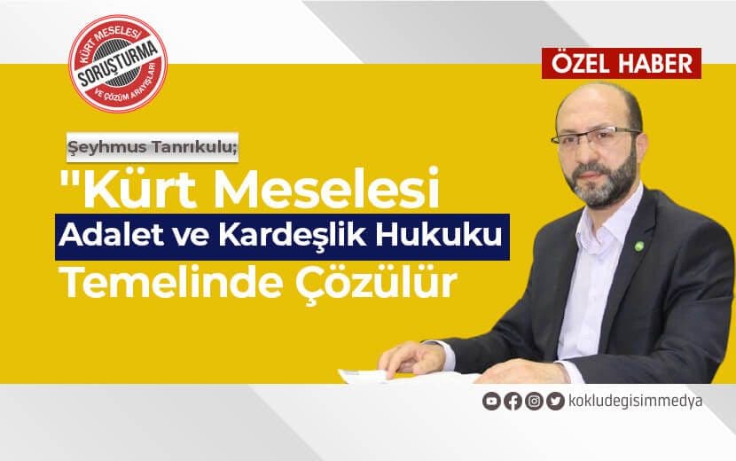 Şeyhmus Tanrıkulu: Kürt Meselesi Adalet ve Kardeşlik Hukuku Temelinde Çözülür
