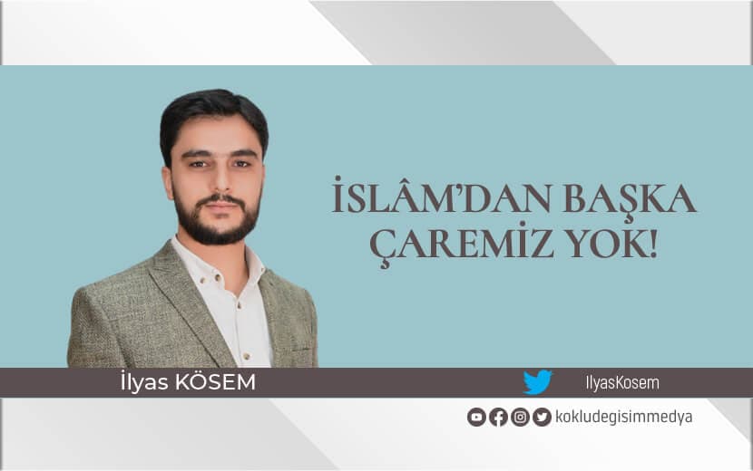 İslâm’dan Başka Çaremiz Yok!