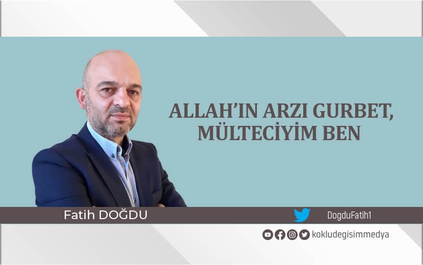                                         Allah’ın Arzı Gurbet, Mülteciyim Ben